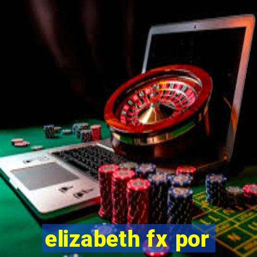 elizabeth fx por